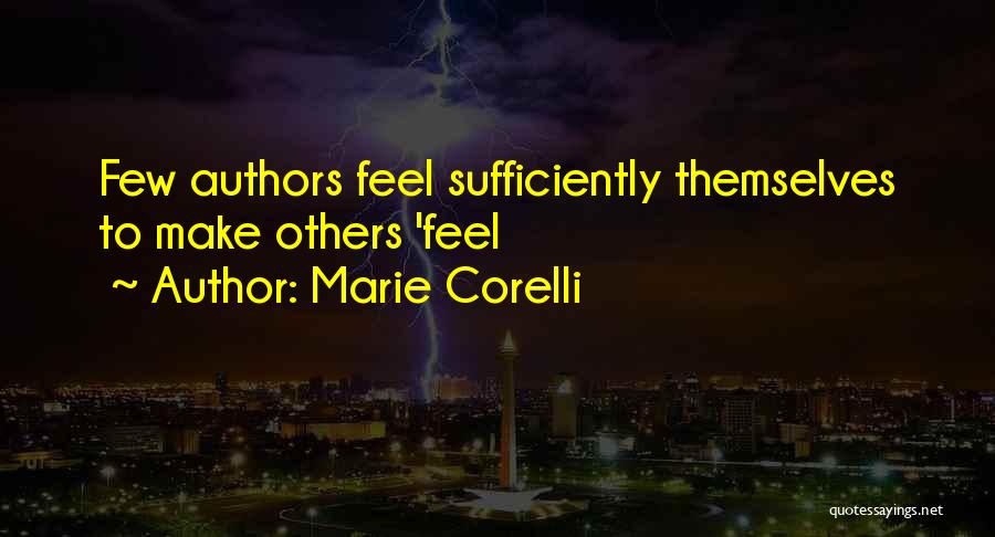 Marie Corelli Quotes: Few Authors Feel Sufficiently Themselves To Make Others 'feel