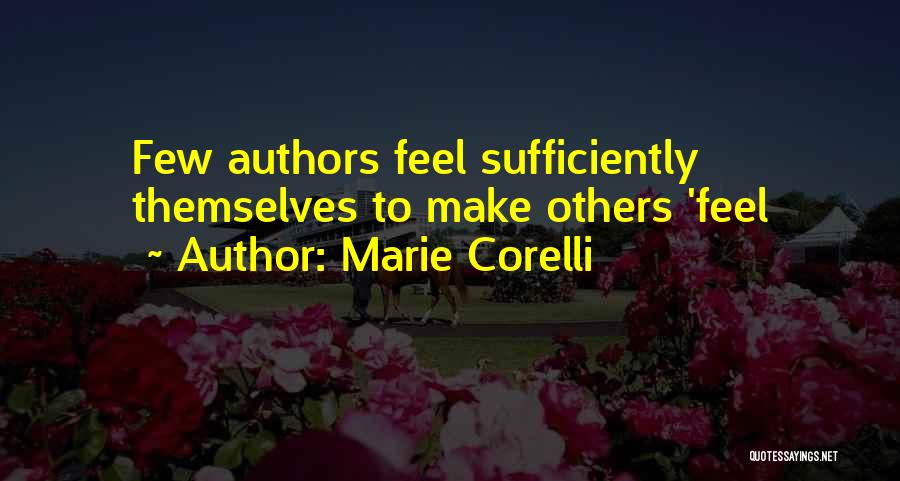 Marie Corelli Quotes: Few Authors Feel Sufficiently Themselves To Make Others 'feel