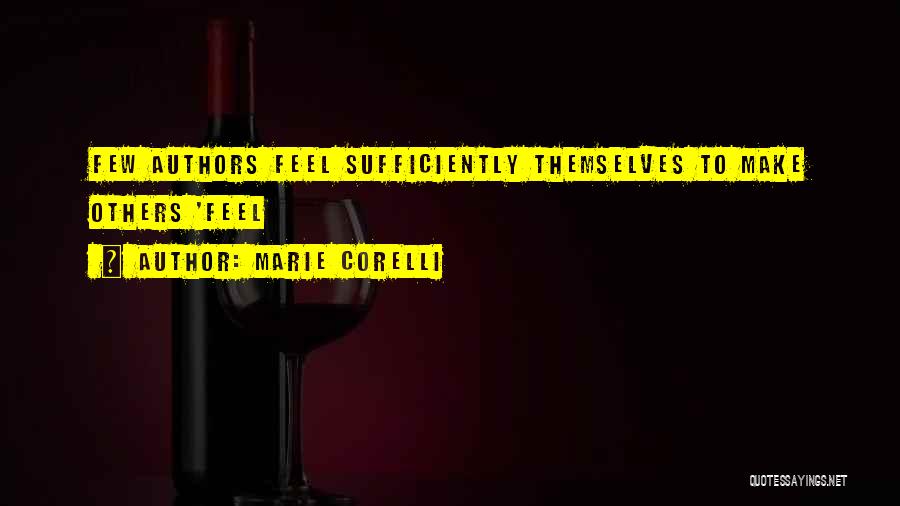 Marie Corelli Quotes: Few Authors Feel Sufficiently Themselves To Make Others 'feel