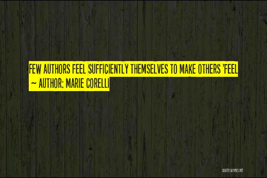Marie Corelli Quotes: Few Authors Feel Sufficiently Themselves To Make Others 'feel