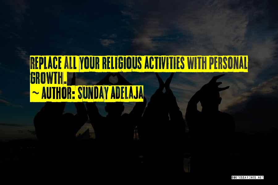 Sunday Adelaja Quotes: Replace All Your Religious Activities With Personal Growth.