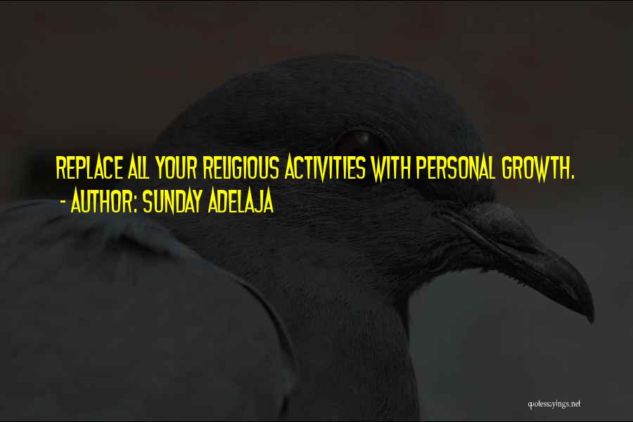 Sunday Adelaja Quotes: Replace All Your Religious Activities With Personal Growth.