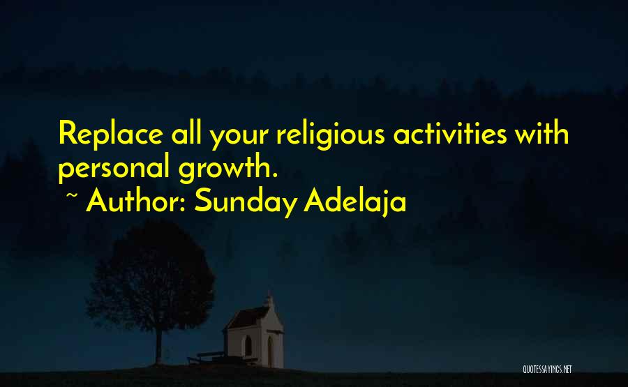 Sunday Adelaja Quotes: Replace All Your Religious Activities With Personal Growth.