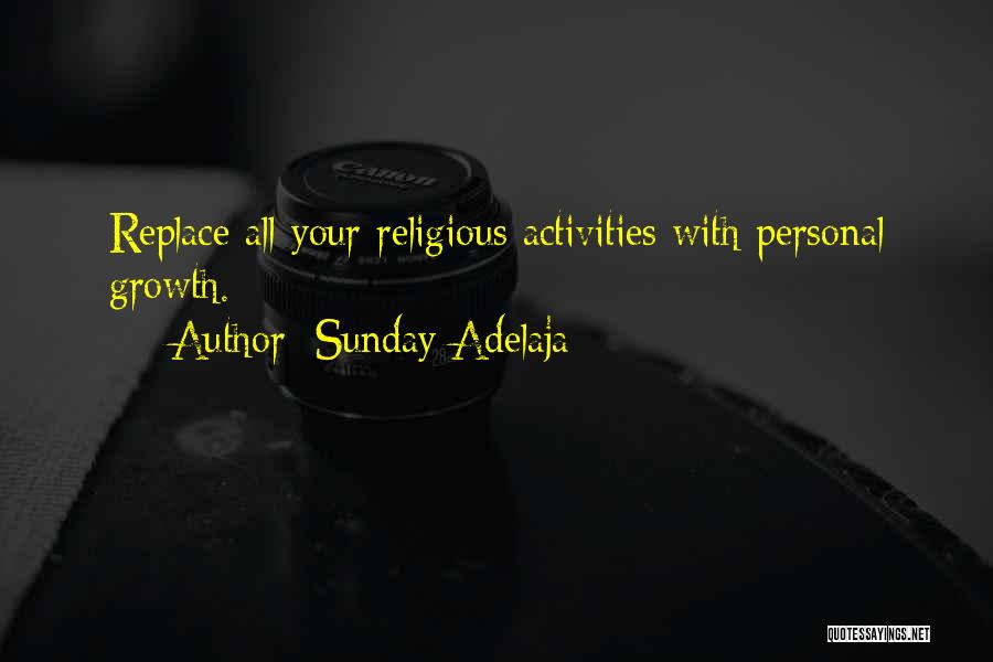 Sunday Adelaja Quotes: Replace All Your Religious Activities With Personal Growth.