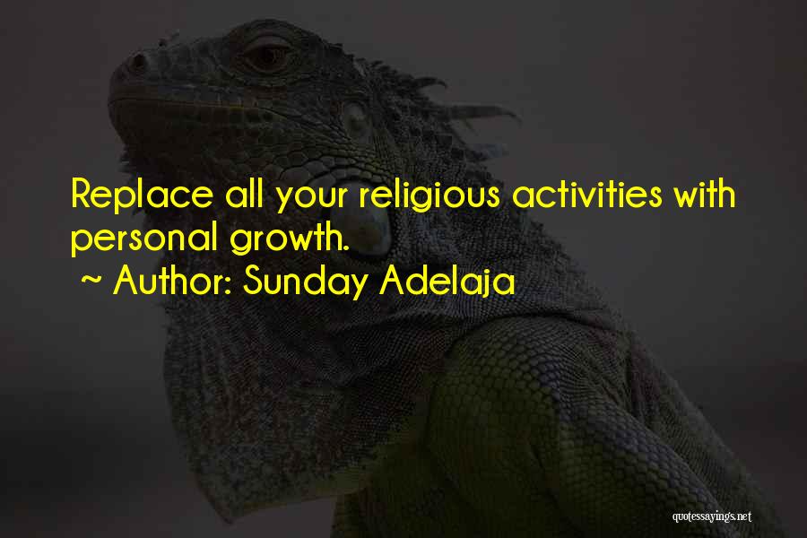 Sunday Adelaja Quotes: Replace All Your Religious Activities With Personal Growth.