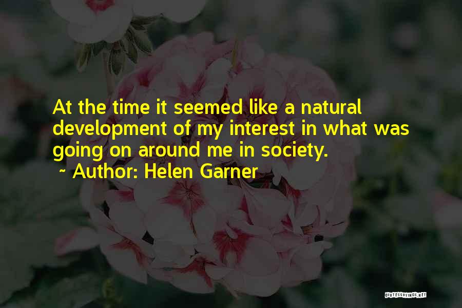 Helen Garner Quotes: At The Time It Seemed Like A Natural Development Of My Interest In What Was Going On Around Me In