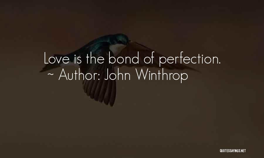 John Winthrop Quotes: Love Is The Bond Of Perfection.