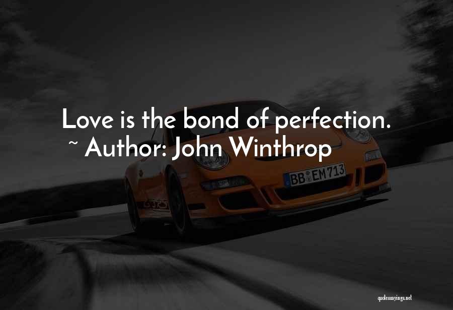 John Winthrop Quotes: Love Is The Bond Of Perfection.