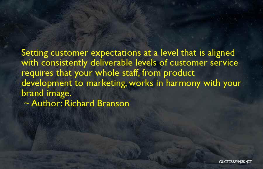 Richard Branson Quotes: Setting Customer Expectations At A Level That Is Aligned With Consistently Deliverable Levels Of Customer Service Requires That Your Whole