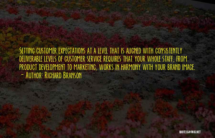 Richard Branson Quotes: Setting Customer Expectations At A Level That Is Aligned With Consistently Deliverable Levels Of Customer Service Requires That Your Whole