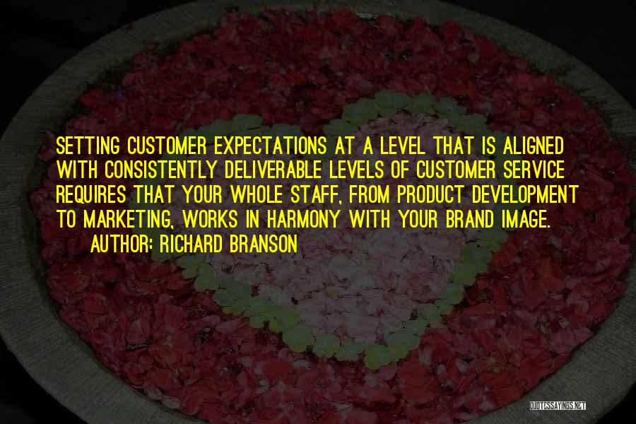 Richard Branson Quotes: Setting Customer Expectations At A Level That Is Aligned With Consistently Deliverable Levels Of Customer Service Requires That Your Whole