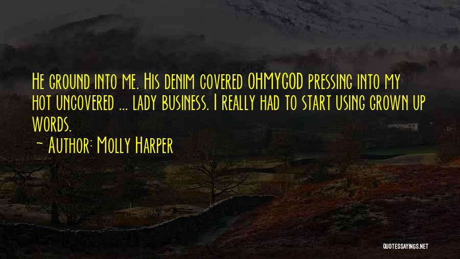 Molly Harper Quotes: He Ground Into Me. His Denim Covered Ohmygod Pressing Into My Hot Uncovered ... Lady Business. I Really Had To