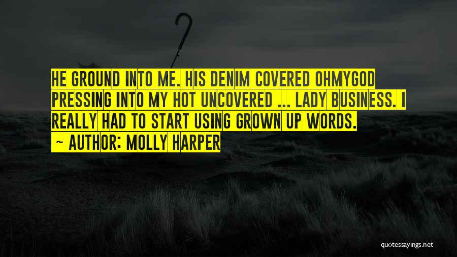 Molly Harper Quotes: He Ground Into Me. His Denim Covered Ohmygod Pressing Into My Hot Uncovered ... Lady Business. I Really Had To