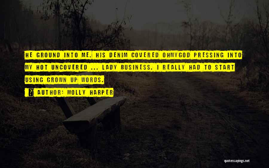 Molly Harper Quotes: He Ground Into Me. His Denim Covered Ohmygod Pressing Into My Hot Uncovered ... Lady Business. I Really Had To