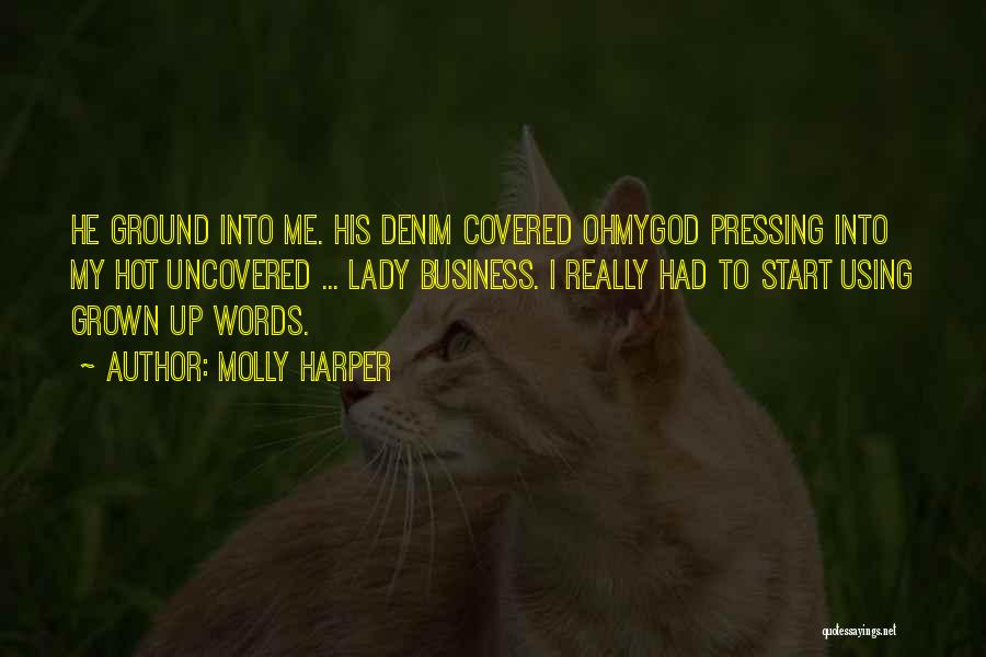 Molly Harper Quotes: He Ground Into Me. His Denim Covered Ohmygod Pressing Into My Hot Uncovered ... Lady Business. I Really Had To