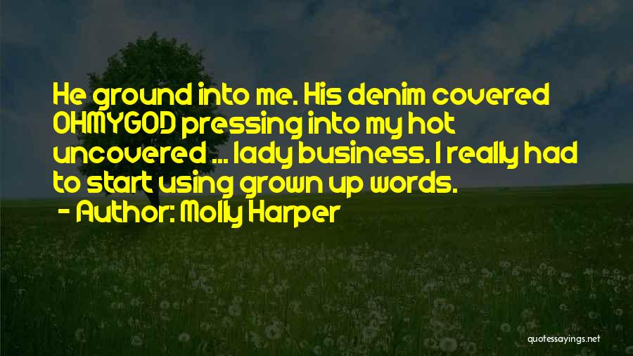 Molly Harper Quotes: He Ground Into Me. His Denim Covered Ohmygod Pressing Into My Hot Uncovered ... Lady Business. I Really Had To