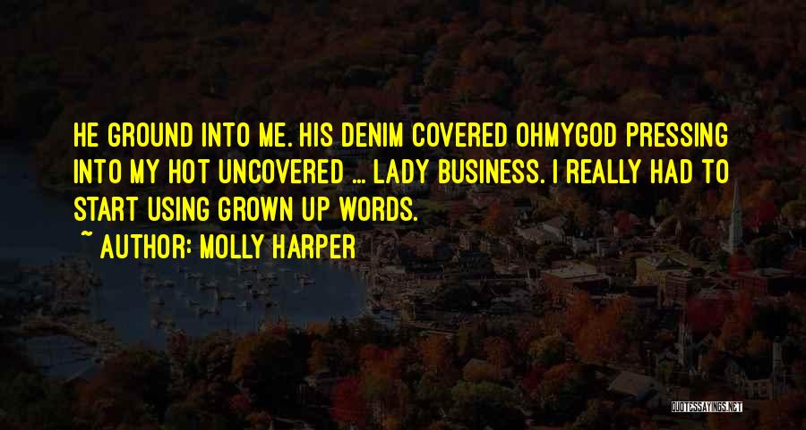 Molly Harper Quotes: He Ground Into Me. His Denim Covered Ohmygod Pressing Into My Hot Uncovered ... Lady Business. I Really Had To