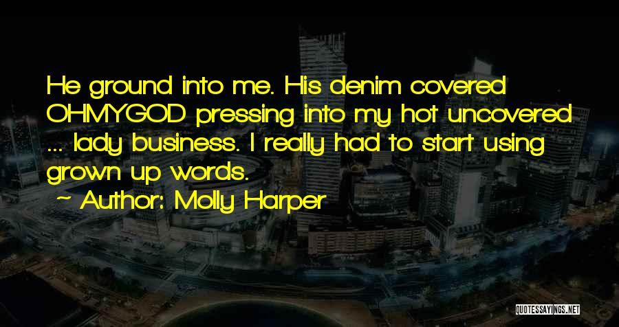Molly Harper Quotes: He Ground Into Me. His Denim Covered Ohmygod Pressing Into My Hot Uncovered ... Lady Business. I Really Had To