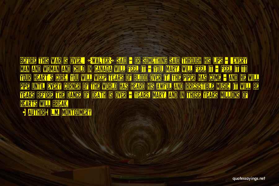 L.M. Montgomery Quotes: Before This War Is Over,' [walter] Said - Or Something Said Through His Lips - 'every Man And Woman And