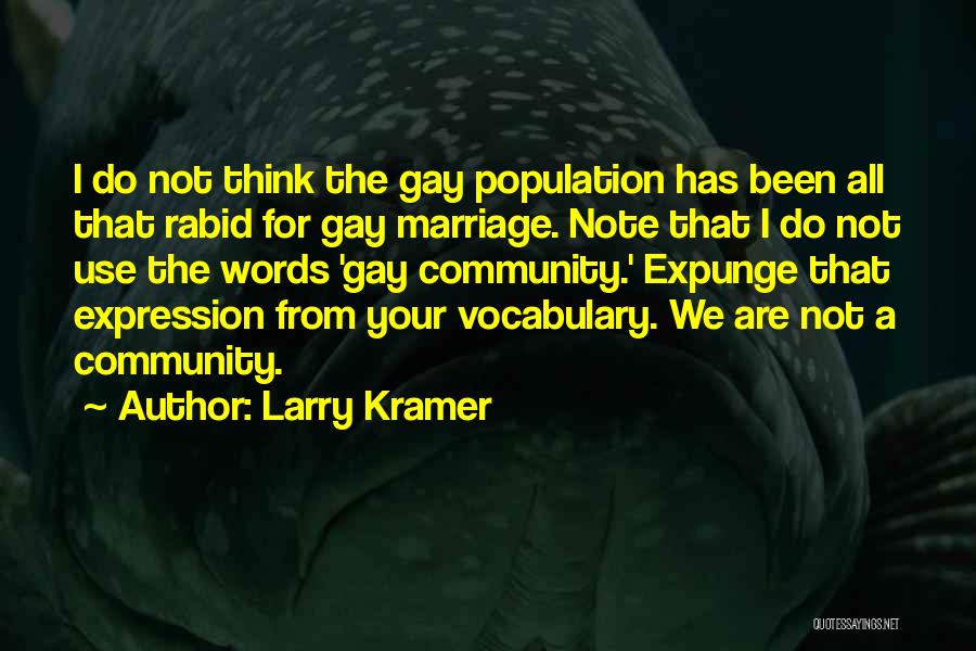 Larry Kramer Quotes: I Do Not Think The Gay Population Has Been All That Rabid For Gay Marriage. Note That I Do Not