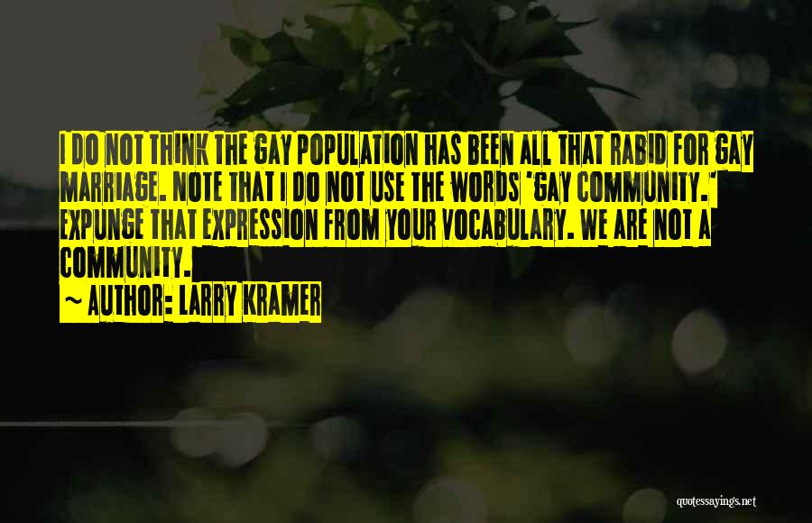 Larry Kramer Quotes: I Do Not Think The Gay Population Has Been All That Rabid For Gay Marriage. Note That I Do Not