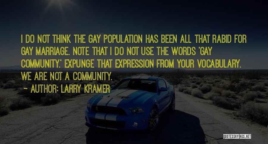 Larry Kramer Quotes: I Do Not Think The Gay Population Has Been All That Rabid For Gay Marriage. Note That I Do Not