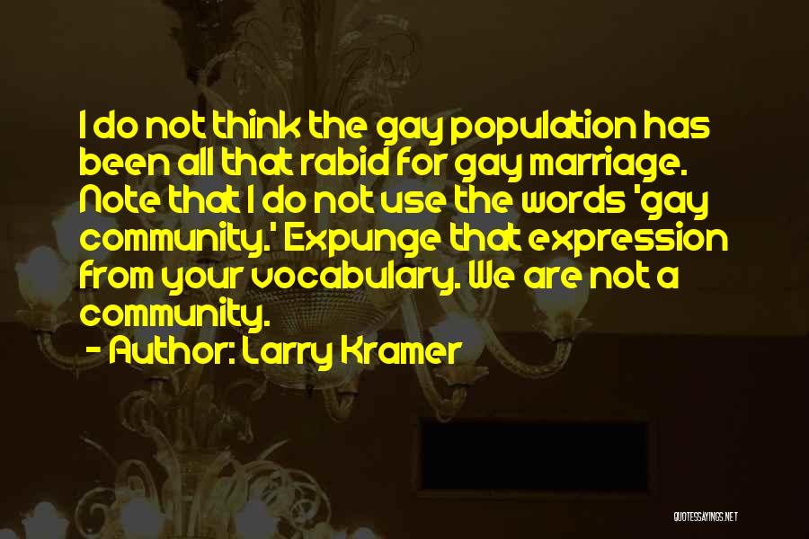 Larry Kramer Quotes: I Do Not Think The Gay Population Has Been All That Rabid For Gay Marriage. Note That I Do Not