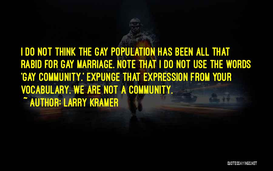 Larry Kramer Quotes: I Do Not Think The Gay Population Has Been All That Rabid For Gay Marriage. Note That I Do Not