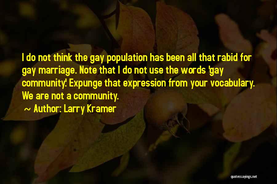 Larry Kramer Quotes: I Do Not Think The Gay Population Has Been All That Rabid For Gay Marriage. Note That I Do Not