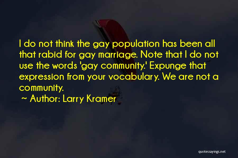 Larry Kramer Quotes: I Do Not Think The Gay Population Has Been All That Rabid For Gay Marriage. Note That I Do Not