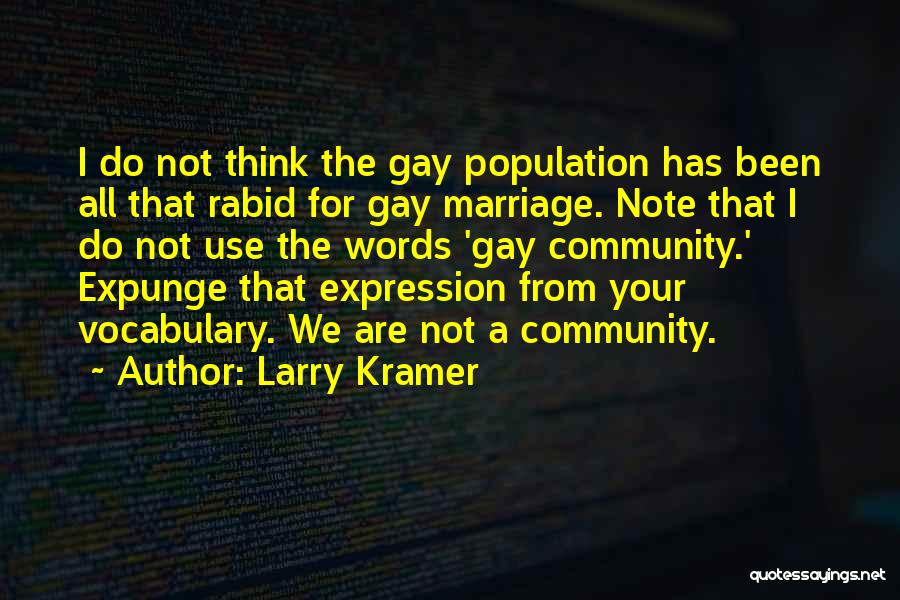 Larry Kramer Quotes: I Do Not Think The Gay Population Has Been All That Rabid For Gay Marriage. Note That I Do Not