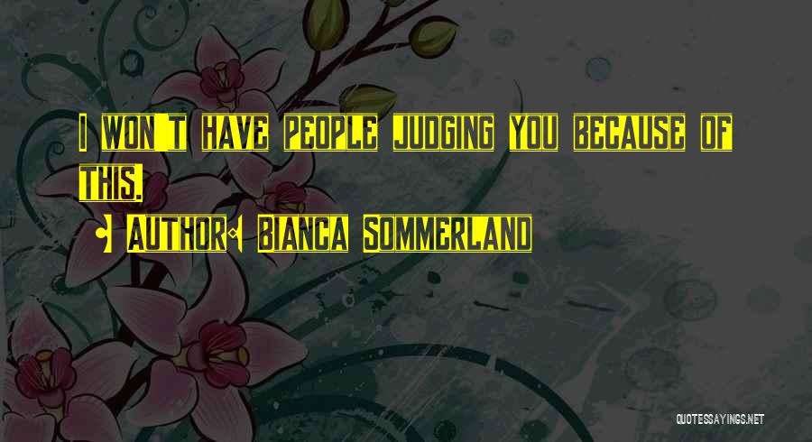 Bianca Sommerland Quotes: I Won't Have People Judging You Because Of This.