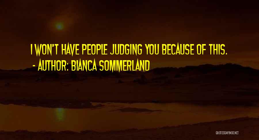 Bianca Sommerland Quotes: I Won't Have People Judging You Because Of This.