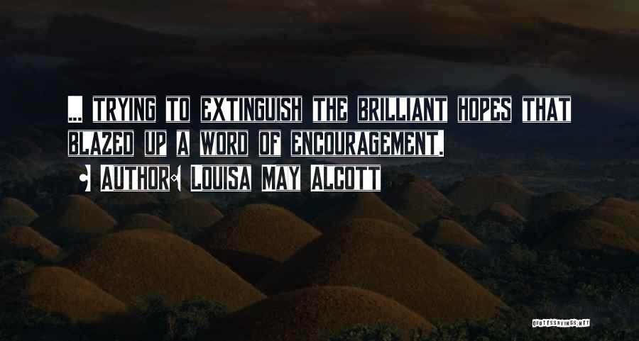 Louisa May Alcott Quotes: ... Trying To Extinguish The Brilliant Hopes That Blazed Up A Word Of Encouragement.