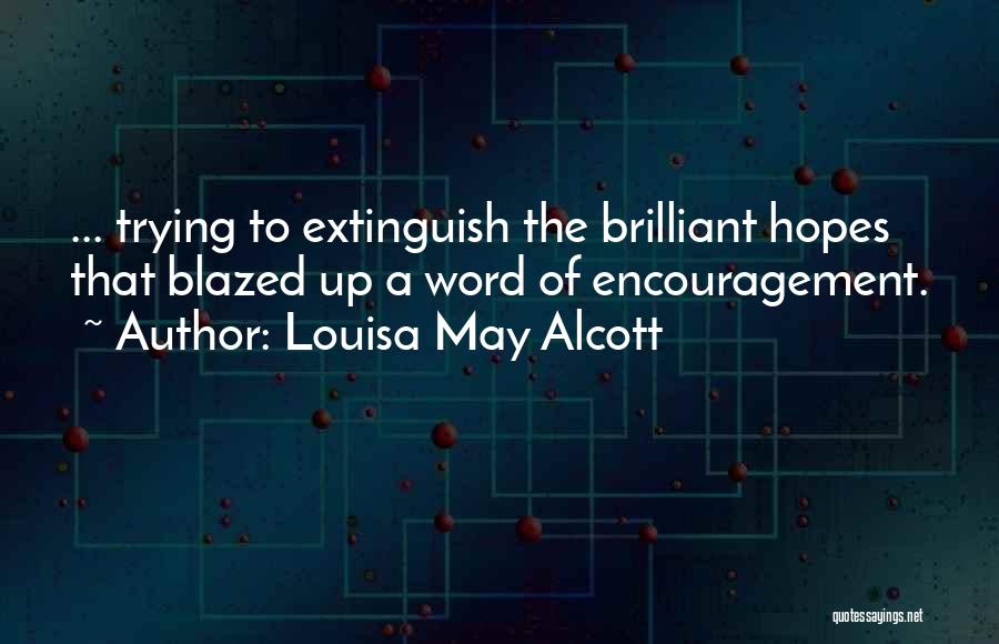 Louisa May Alcott Quotes: ... Trying To Extinguish The Brilliant Hopes That Blazed Up A Word Of Encouragement.