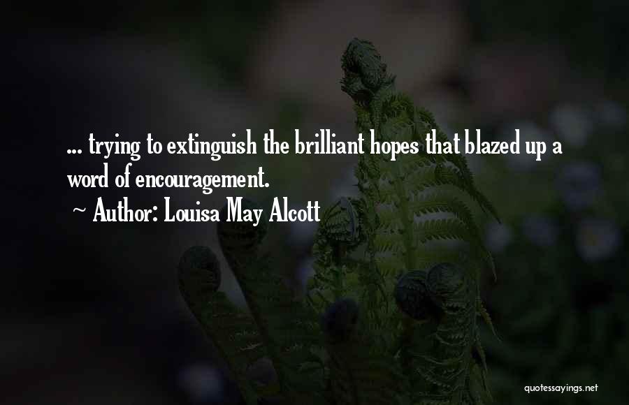 Louisa May Alcott Quotes: ... Trying To Extinguish The Brilliant Hopes That Blazed Up A Word Of Encouragement.