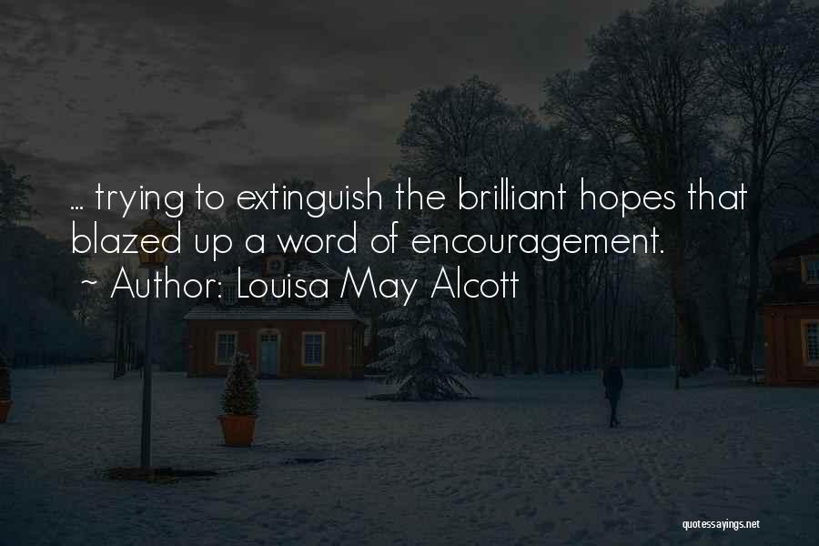 Louisa May Alcott Quotes: ... Trying To Extinguish The Brilliant Hopes That Blazed Up A Word Of Encouragement.