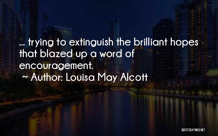 Louisa May Alcott Quotes: ... Trying To Extinguish The Brilliant Hopes That Blazed Up A Word Of Encouragement.
