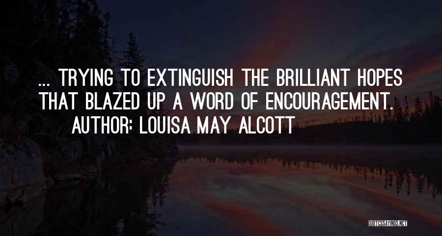 Louisa May Alcott Quotes: ... Trying To Extinguish The Brilliant Hopes That Blazed Up A Word Of Encouragement.