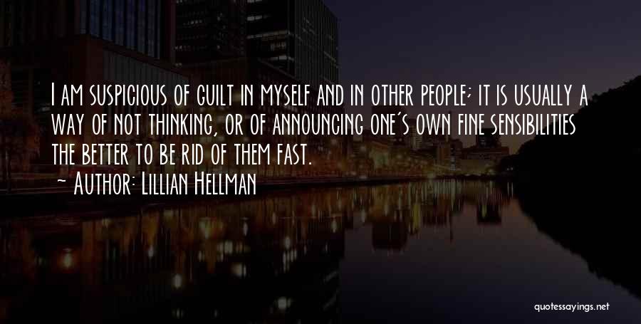Lillian Hellman Quotes: I Am Suspicious Of Guilt In Myself And In Other People; It Is Usually A Way Of Not Thinking, Or