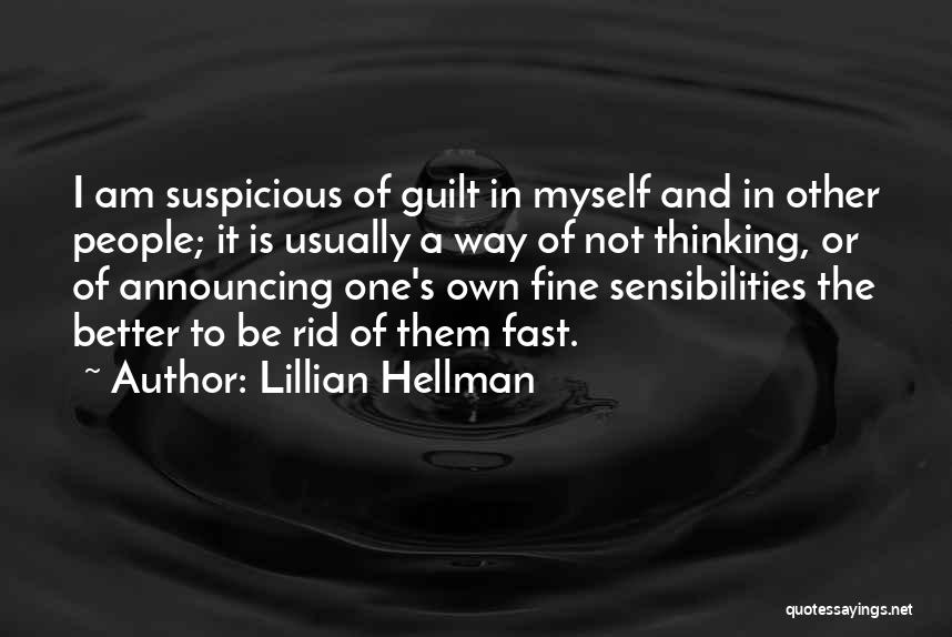 Lillian Hellman Quotes: I Am Suspicious Of Guilt In Myself And In Other People; It Is Usually A Way Of Not Thinking, Or