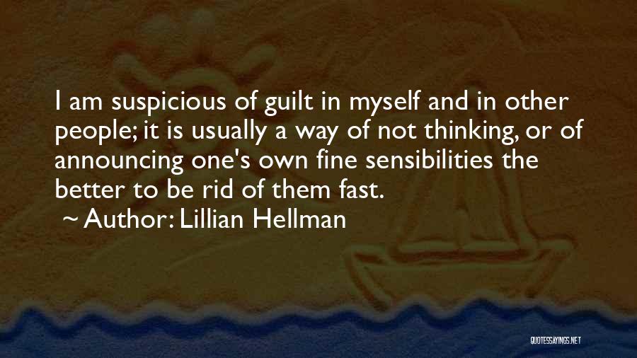 Lillian Hellman Quotes: I Am Suspicious Of Guilt In Myself And In Other People; It Is Usually A Way Of Not Thinking, Or