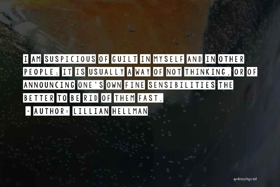 Lillian Hellman Quotes: I Am Suspicious Of Guilt In Myself And In Other People; It Is Usually A Way Of Not Thinking, Or