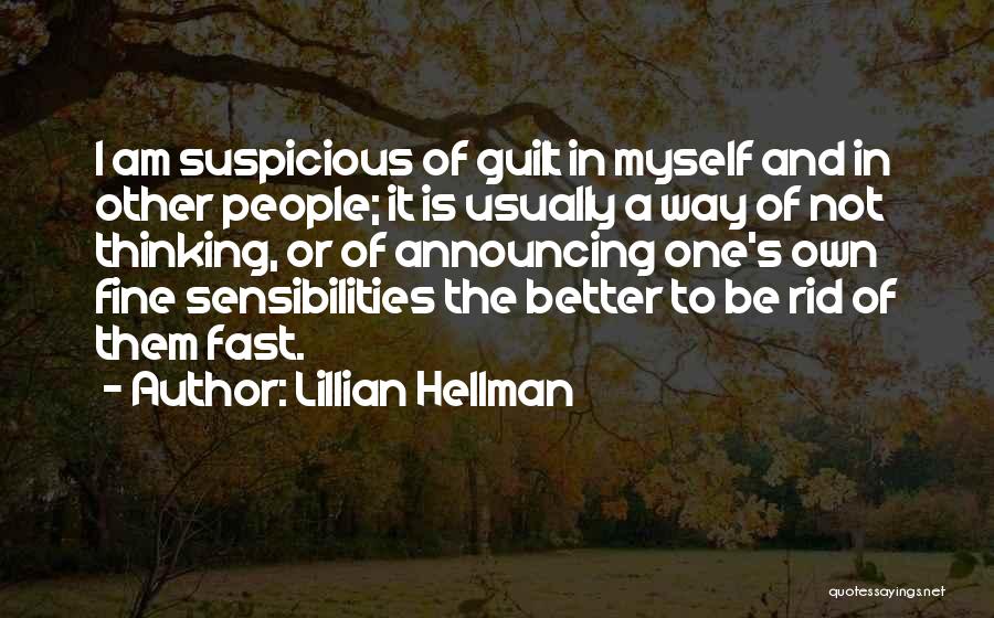 Lillian Hellman Quotes: I Am Suspicious Of Guilt In Myself And In Other People; It Is Usually A Way Of Not Thinking, Or