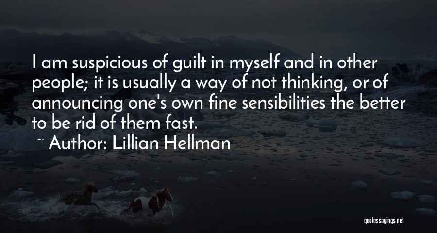Lillian Hellman Quotes: I Am Suspicious Of Guilt In Myself And In Other People; It Is Usually A Way Of Not Thinking, Or
