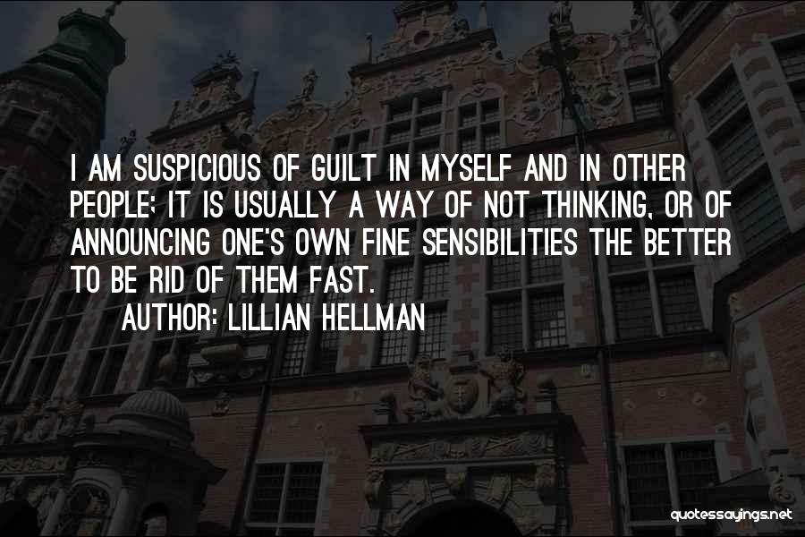 Lillian Hellman Quotes: I Am Suspicious Of Guilt In Myself And In Other People; It Is Usually A Way Of Not Thinking, Or