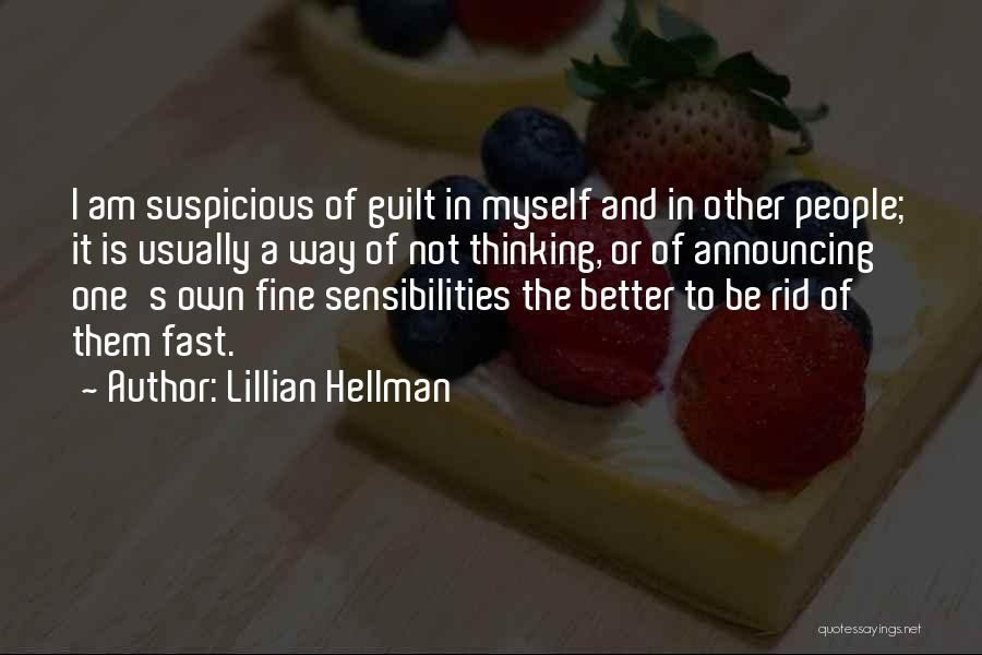 Lillian Hellman Quotes: I Am Suspicious Of Guilt In Myself And In Other People; It Is Usually A Way Of Not Thinking, Or