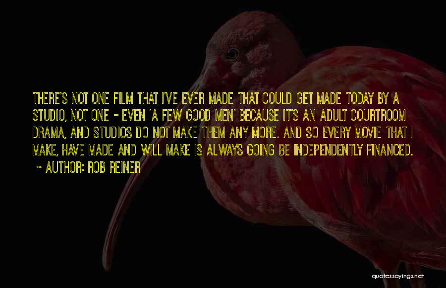 Rob Reiner Quotes: There's Not One Film That I've Ever Made That Could Get Made Today By A Studio, Not One - Even