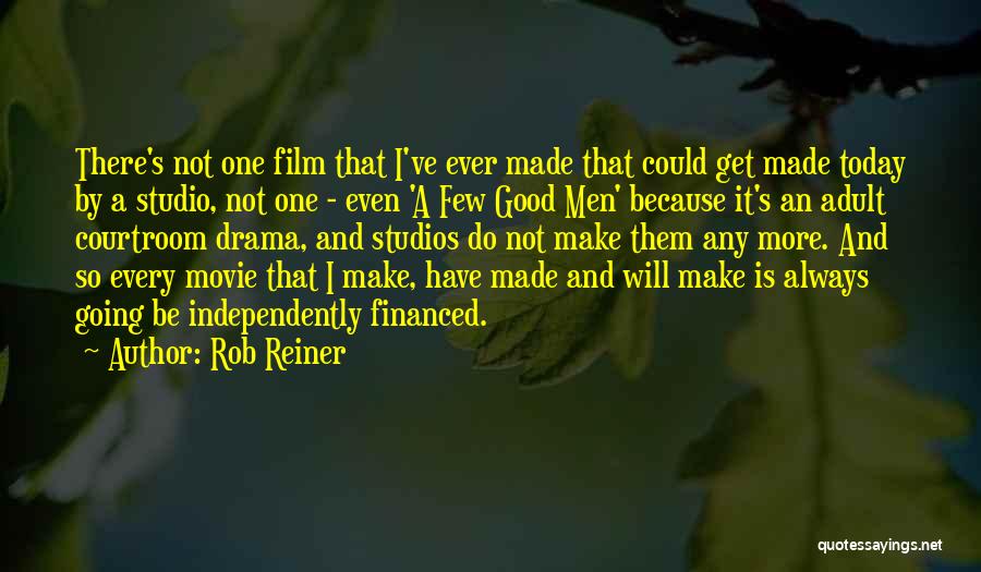 Rob Reiner Quotes: There's Not One Film That I've Ever Made That Could Get Made Today By A Studio, Not One - Even