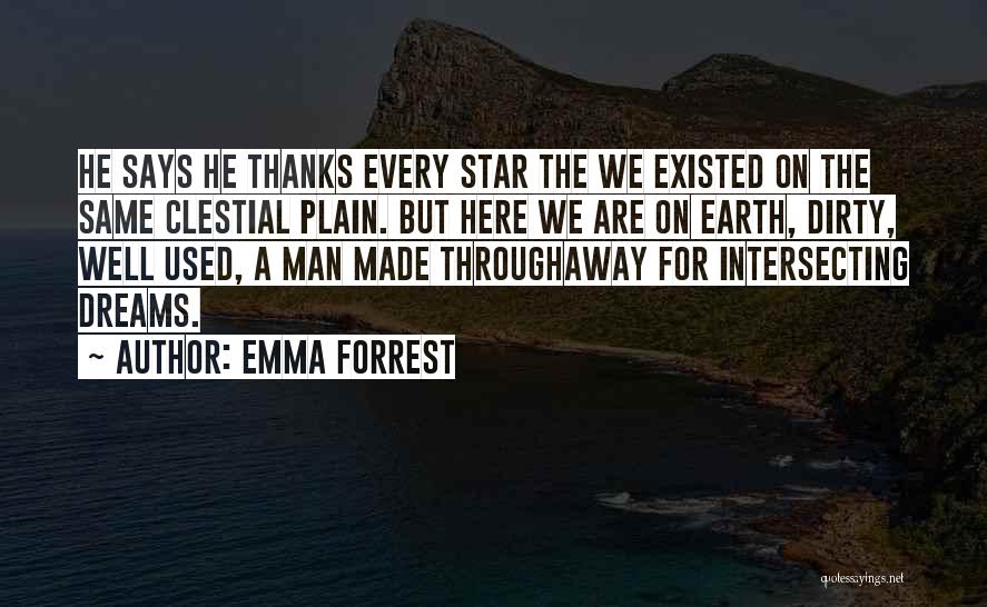 Emma Forrest Quotes: He Says He Thanks Every Star The We Existed On The Same Clestial Plain. But Here We Are On Earth,